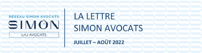 LA LETTRE DU RÉSEAU - SIMON AVOCATS - ACTUALITÉS JURIDIQUES JUILLET-AOUT 2022