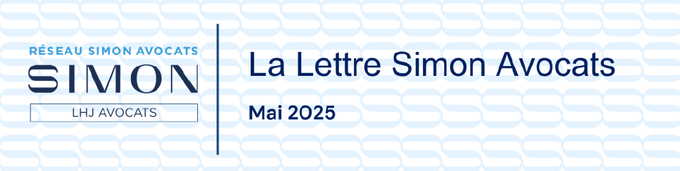 LA LETTRE DU RÉSEAU - SIMON AVOCATS - ACTUALITÉS JURIDIQUES Mai 2025