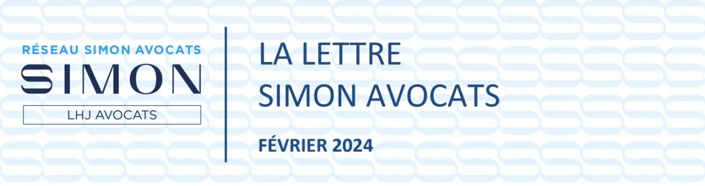 LA LETTRE DU RÉSEAU - SIMON AVOCATS - ACTUALITÉS JURIDIQUES FÉVRIER 2024